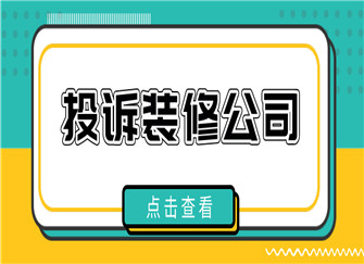 ​投诉装修公司打什么电话 投诉装修公司打12315有用吗 投诉装修公司怎么投诉