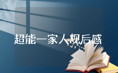 2023电影《超能一家人》观后感 《超能一家人》影评有感范文