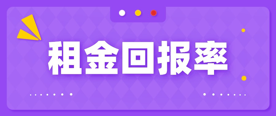 租金回报率是什么意思 租金回报率怎么计算公式 租金回报率多少合适投资