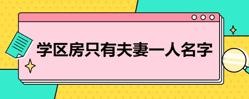 学区房只有夫妻一人名字