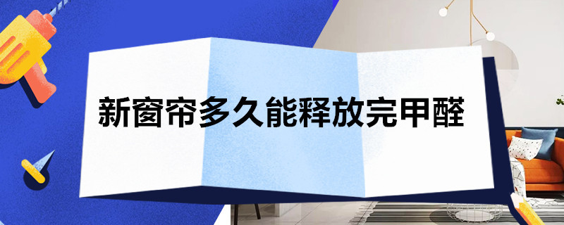 新窗帘多久能释放完甲醛